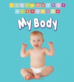 First Padded Board Book - My Body