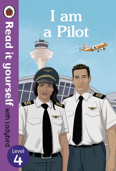 I Am A Pilot: Read It Yourself With Ladybird Level 4